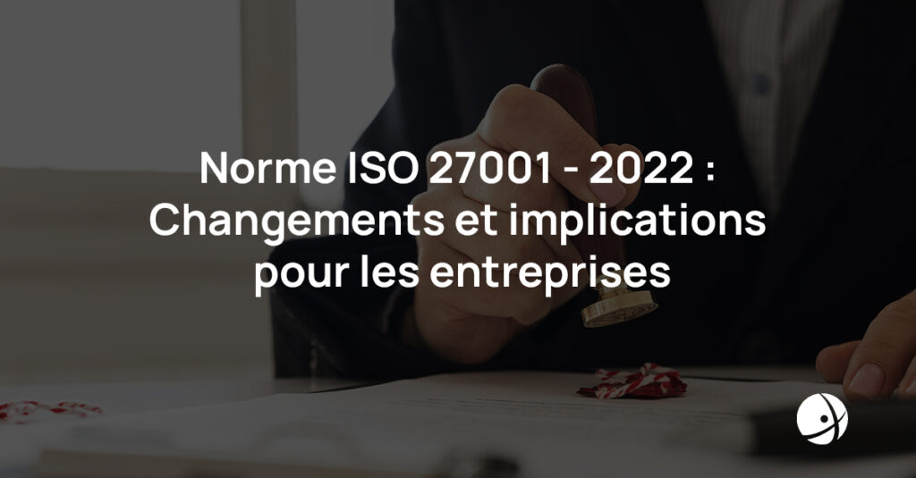 Lire la suite à propos de l’article Norme ISO 27001:2022 – Changements et implications pour les entreprises 