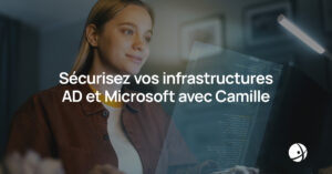 Lire la suite à propos de l’article Sécurisez vos infrastructures AD et Microsoft avec Camille