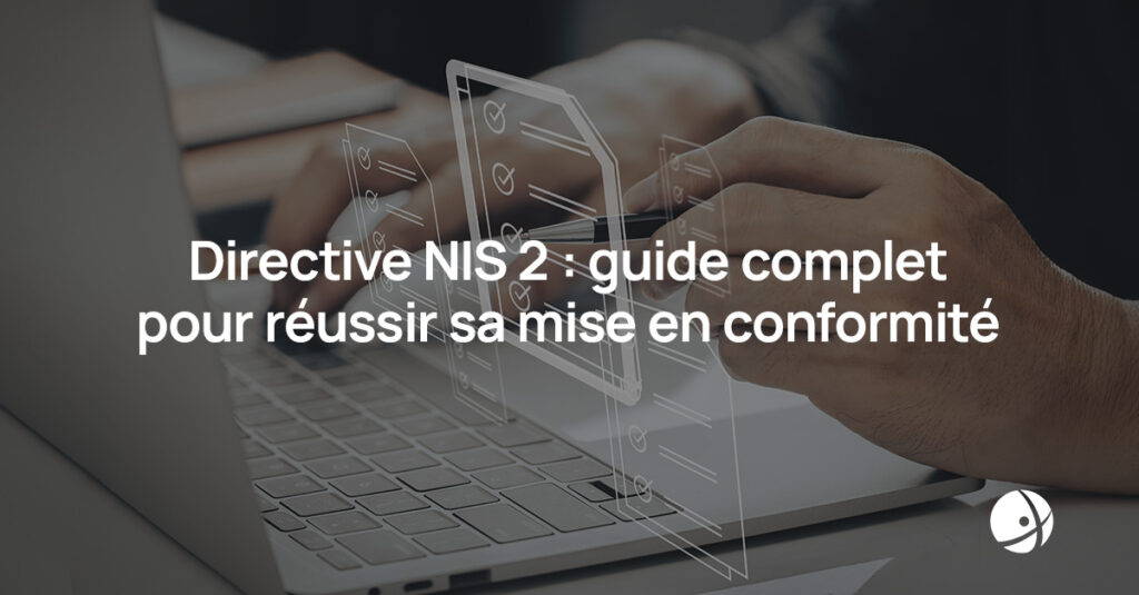 Lire la suite à propos de l’article Directive NIS 2 : guide complet pour réussir sa mise en conformité