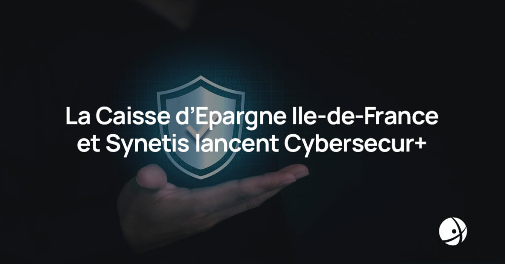 Lire la suite à propos de l’article La Caisse d’Epargne Ile-de-France et Synetis lancent Cybersecur+