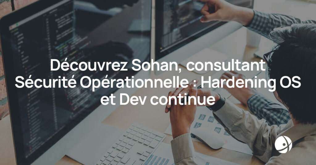 Lire la suite à propos de l’article Découvrez Sohan, consultant Sécurité Opérationnelle : Hardening OS et Dev continue !