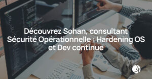 Lire la suite à propos de l’article Découvrez Sohan, consultant Sécurité Opérationnelle : Hardening OS et Dev continue !