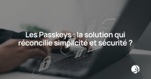 Lire la suite à propos de l’article Les Passkeys : la solution qui réconcilie simplicité et sécurité ?