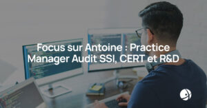Lire la suite à propos de l’article Focus sur Antoine : Practice Manager Audit SSI, CERT et R&D