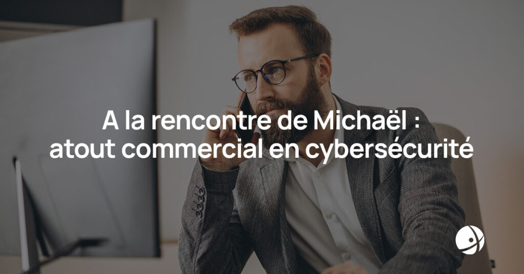 Lire la suite à propos de l’article À la rencontre de Michaël : atout commercial en cybersécurité